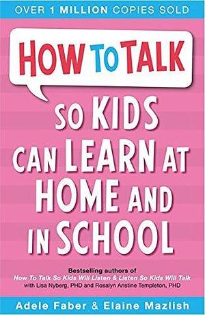 How to Talk So Kids Can Learn: At Home and in School by Adele Faber by Adele Faber, Adele Faber