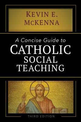 A Concise Guide to Catholic Social Teaching by Kevin E. McKenna