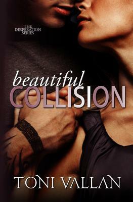 Beautiful Collision: A Desperation Novel #1 by Toni Vallan
