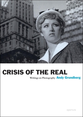 Crisis of the Real: Writings of Photography by Andy Grundberg