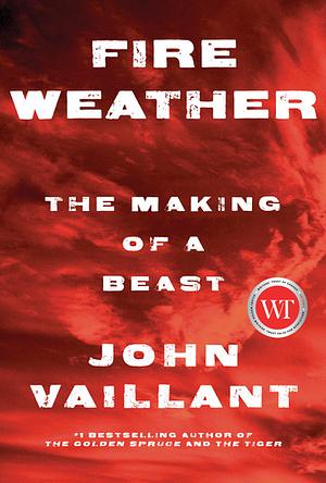 Fire Weather: A True Story from a Hotter World by John Vaillant