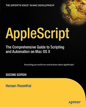 AppleScript: The Comprehensive Guide to Scripting and Automation on Mac OS X by Hanaan Rosenthal