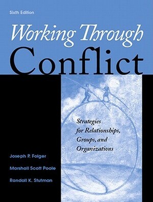 Working Through Conflict: Strategies for Relationships, Groups, and Organizations by Marshall Scott Poole, Randall K. Stutman, Joseph P. Folger