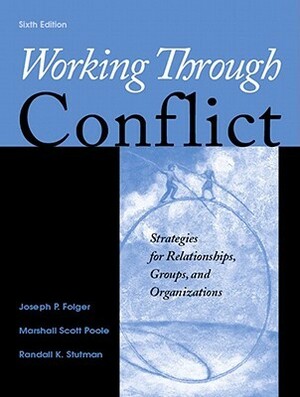 Working Through Conflict: Strategies for Relationships, Groups, and Organizations by Joseph P. Folger, Marshall Scott Poole, Randall K. Stutman