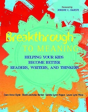 Breakthrough to Meaning: Helping Your Kids Become Better Readers, Writers, and Thinkers by Jean Anne Clyde, Shelli Barber, Sandra Hogue