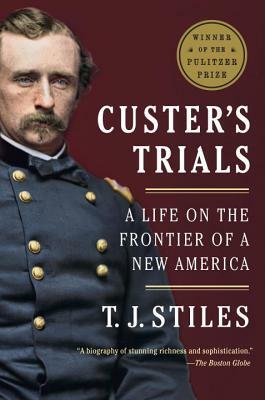 Custer's Trials: A Life on the Frontier of a New America by T.J. Stiles