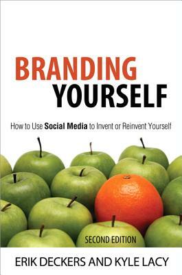 Branding Yourself: How to Use Social Media to Invent or Reinvent Yourself by Kyle Lacy, Erik Deckers