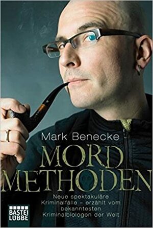 Mordmethoden: Ermittlungen des bekanntesten Kriminalbiologen der Welt by Mark Benecke