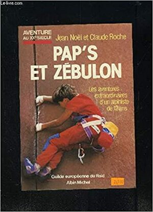 Pap's Et Zebulon, Ou, Les Aventures Extraordinaires D'un Alpiniste De 12 Ans (Aventure Au X Xe Siecle) (French Edition) by Claude Roche
