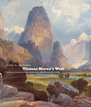 Thomas Moran's West: Chromolithography, High Art, and Popular Taste by Joni L. Kinsey, Thomas Moran