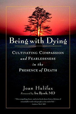 Being with Dying: Cultivating Compassion and Fearlessness in the Presence of Death by Joan Halifax