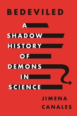 Bedeviled: A Shadow History of Demons in Science by Jimena Canales