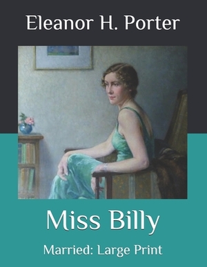 Miss Billy: Married: Large Print by Eleanor H. Porter