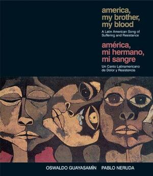 America, My Brother, My Blood by Pablo Neruda, Rachel Kirby
