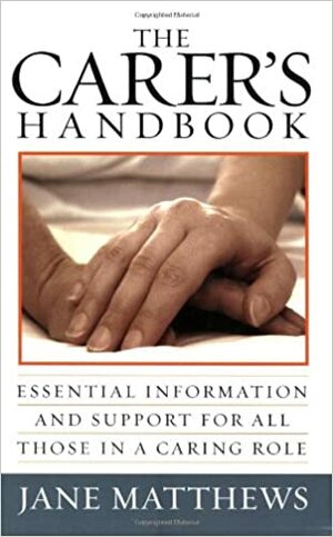 The Carer's Handbook: Essential Information And Support For All Those In A Caring Role by Jane Matthews