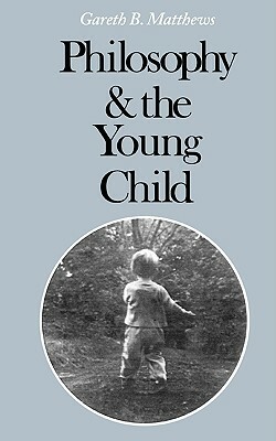 Philosophy and the Young Child by Gareth B. Matthews
