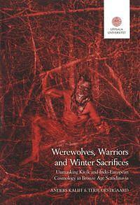 Werewolves, warriors and winter sacrifices: unmasking Kivik and Indo-European cosmology in Bronze Age Scandinavia by Terje Østigård, Anders Kaliff