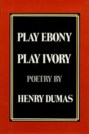 Play Ebony: Play Ivory by Henry Dumas