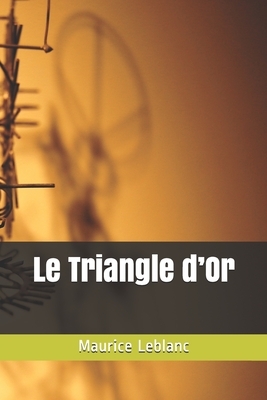 Le Triangle d'Or by Maurice Leblanc