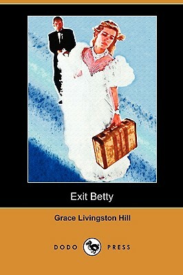 Exit Betty (Dodo Press) by Grace Livingston Hill