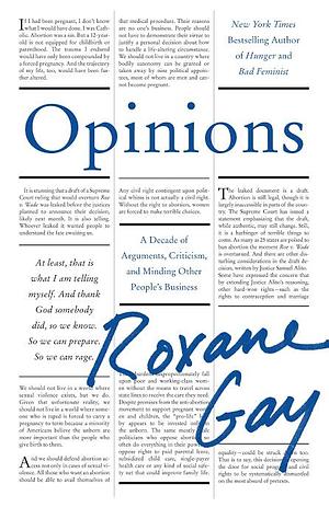 Opinions: A Decade of Arguments, Criticism, and Minding Other People's Business by Roxane Gay