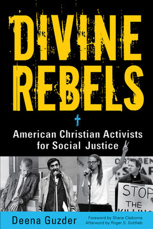 Divine Rebels: American Christian Activists for Social Justice by Shane Claiborne, Deena Guzder, Roger S. Gottlieb