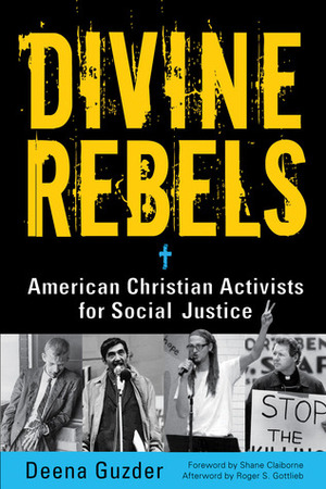 Divine Rebels: American Christian Activists for Social Justice by Roger S. Gottlieb, Deena Guzder, Shane Claiborne