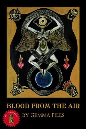 Blood from the Air by Gemma Files