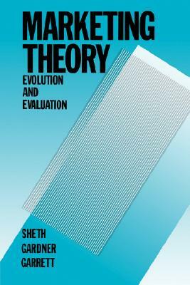 Marketing Theory: Evolution and Evaluation by Jagdish N. Sheth, Dennis E. Garrett, David M. Gardner