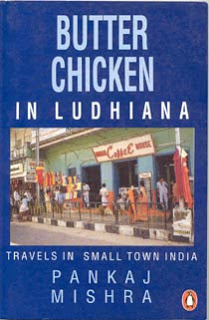 Butter Chicken in Ludhiana: Travels in Small Town India by Pankaj Mishra