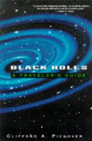 Black Holes: A Traveler's Guide by Clifford A. Pickover