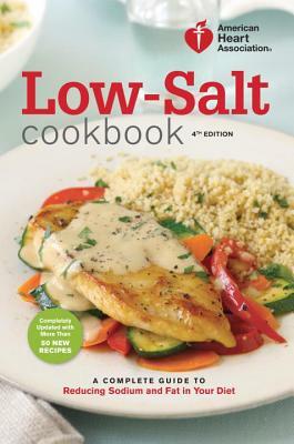 Low-Salt Cookbook: A Complete Guide to Reducing Sodium and Fat in Your Diet by American Heart Association