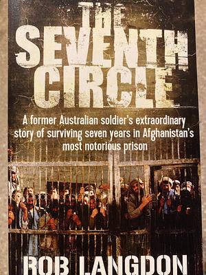 The Seventh Circle - A former Australian soldier's extraordinary story of surviving seven years in Afghanistan's most notorious prison by Rob Langdon