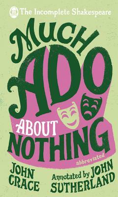 Incomplete Shakespeare: Much ADO about Nothing by John Crace, John Sutherland