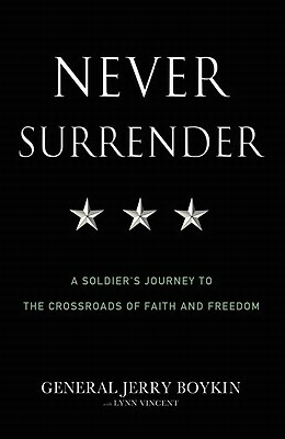 Never Surrender: A Soldier's Journey to the Crossroads of Faith and Freedom by Jerry Boykin