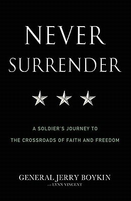 Never Surrender: A Soldier's Journey to the Crossroads of Faith and Freedom by Jerry Boykin