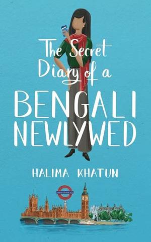 The Secret Diary of a Bengali Newlywed: Funny women’s fiction with a rom-com twist - the diverse read you need by Halima Khatun