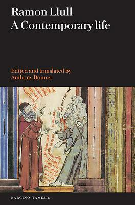 Ramon Llull: A Contemporary Life by Anthony Bonner, Ramon Llull