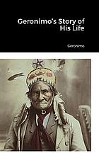 Geronimo's Story of His Life by Goyahkla Geronimo, S. Barrett