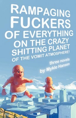 Rampaging Fuckers of Everything on the Crazy Shitting Planet of the Vomit Atmosphere by Mykle Hansen