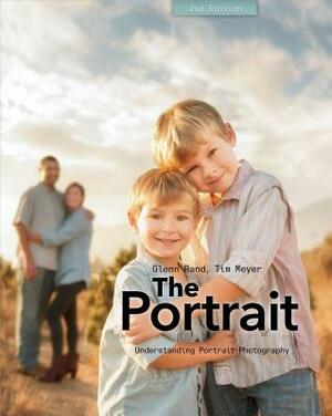 The Portrait: Understanding Portrait Photography by Glenn Rand, Tim Meyer