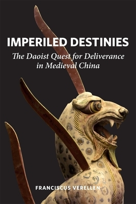 Imperiled Destinies: The Daoist Quest for Deliverance in Medieval China by Franciscus Verellen