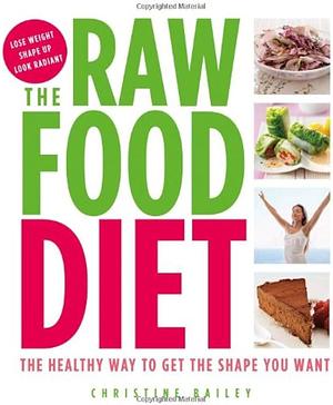 The Raw Food Diet by Christine Bailey by Christine Bailey, Christine Bailey