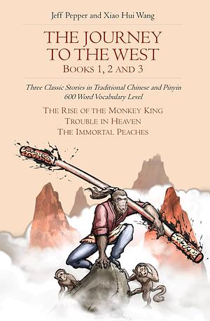 The Journey to the West, Books 1, 2 And 3: Three Classic Stories in Traditional Chinese and Pinyin, 600 Word Vocabulary Level by Jeff Pepper