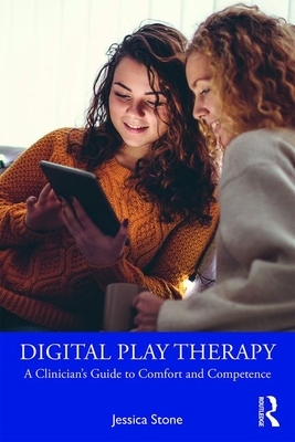 Digital Play Therapy: A Clinician's Guide to Comfort and Competence by Jessica Stone