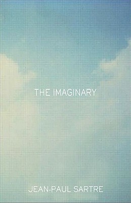 The Imaginary: A Phenomenological Psychology of the Imagination by Jean-Paul Sartre
