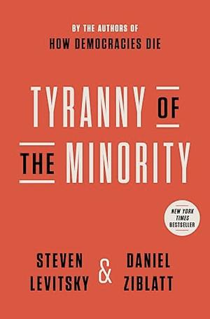 Tyranny of the Minority by Daniel Ziblatt, Steven Levitsky