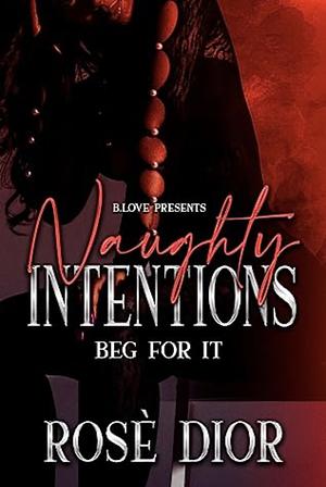 Naughty Intentions: Beg For It by Rosè Dior
