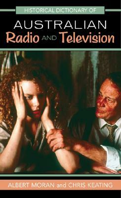 Historical Dictionary of Australian Radio and Television by Chris Keating, Albert Moran