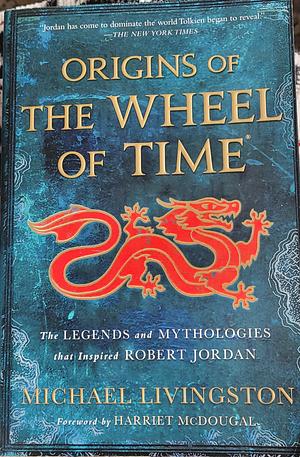 Origins of The Wheel of Time by Michael Livingston, Michael Livingston, Harriet McDougal